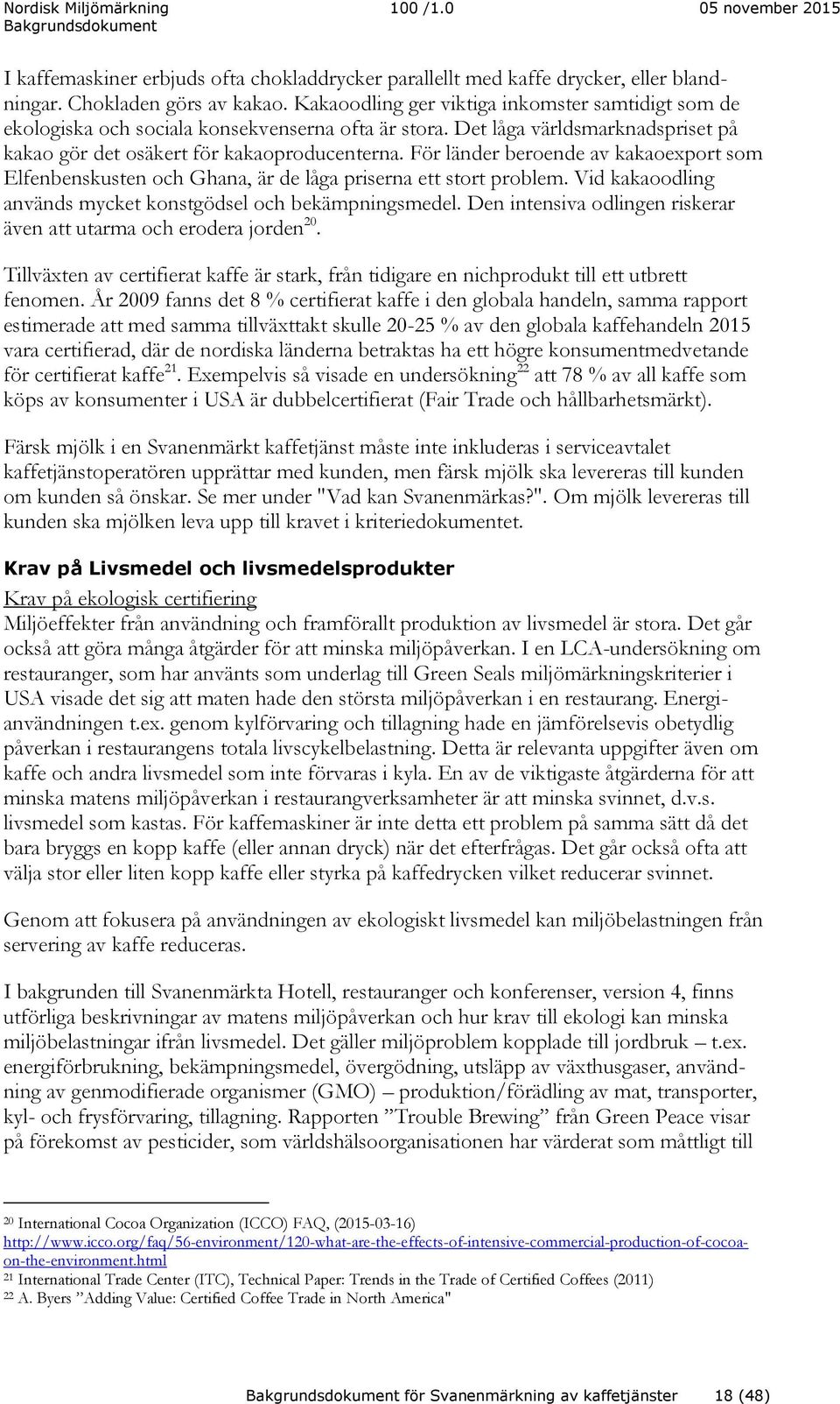 För länder beroende av kakaoexport som Elfenbenskusten och Ghana, är de låga priserna ett stort problem. Vid kakaoodling används mycket konstgödsel och bekämpningsmedel.