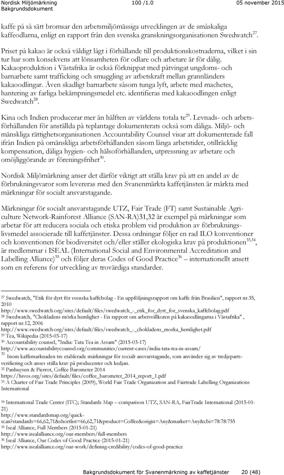 Kakaoproduktion i Västafrika är också förknippat med påtvingat ungdoms- och barnarbete samt trafficking och smuggling av arbetskraft mellan grannländers kakaoodlingar.