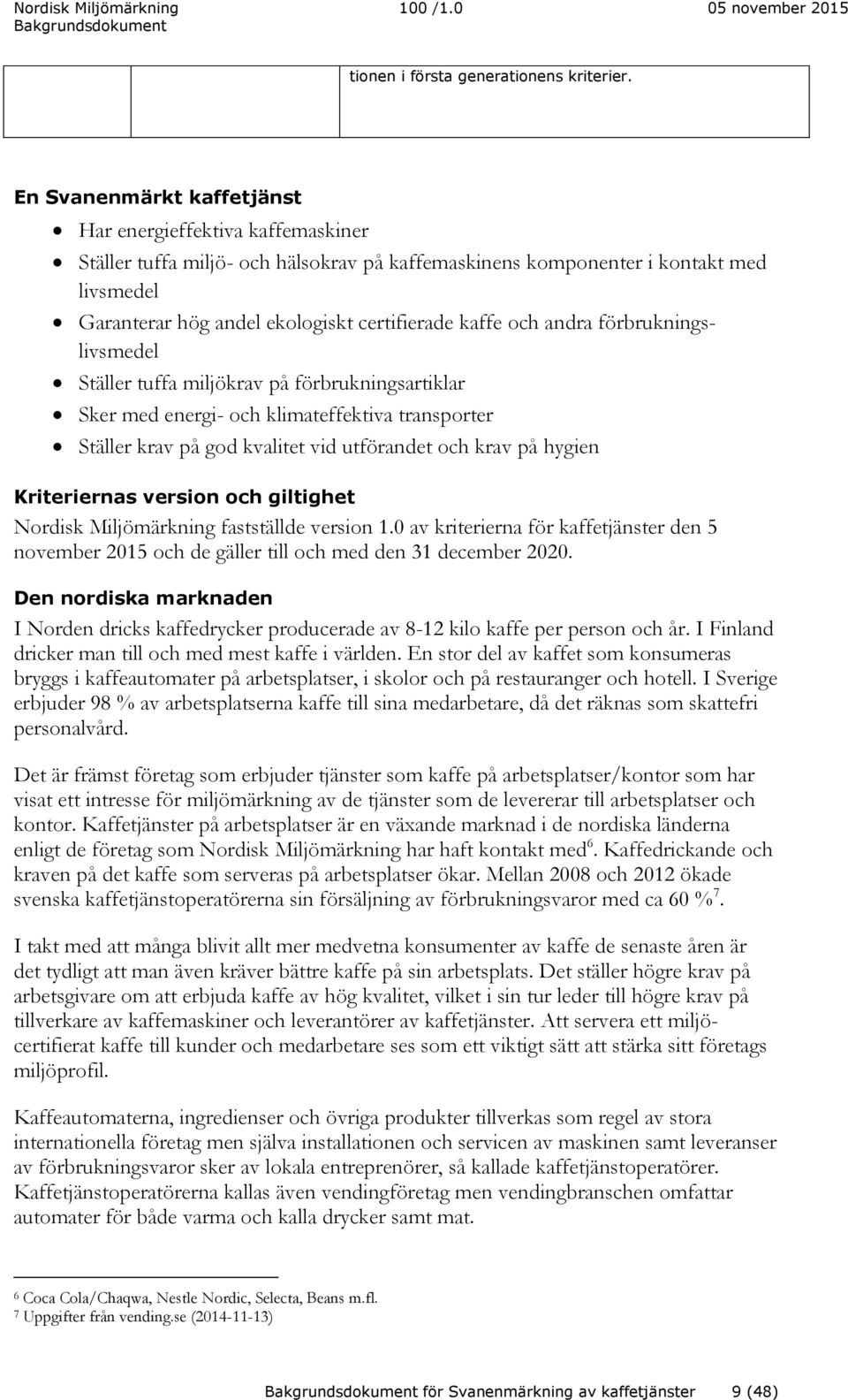 kaffe och andra förbrukningslivsmedel Ställer tuffa miljökrav på förbrukningsartiklar Sker med energi- och klimateffektiva transporter Ställer krav på god kvalitet vid utförandet och krav på hygien