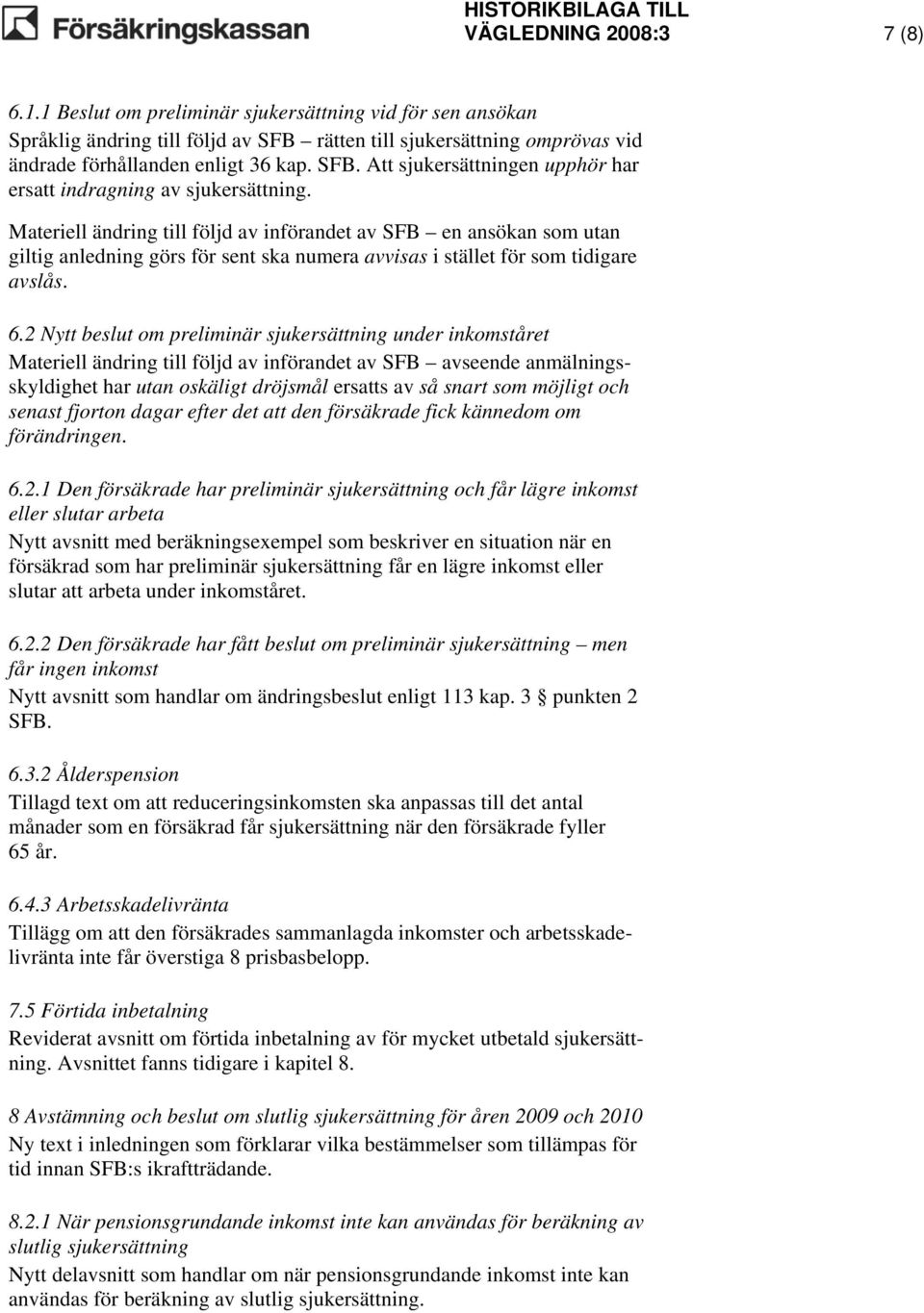 Materiell ändring till följd av införandet av SFB en ansökan som utan giltig anledning görs för sent ska numera avvisas i stället för som tidigare avslås. 6.