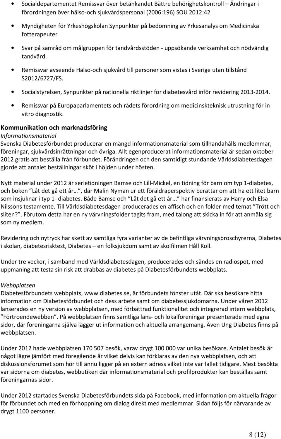 Remissvar avseende Hälso-och sjukvård till personer som vistas i Sverige utan tillstånd S2012/6727/FS. Socialstyrelsen, Synpunkter på nationella riktlinjer för diabetesvård inför revidering 2013-2014.