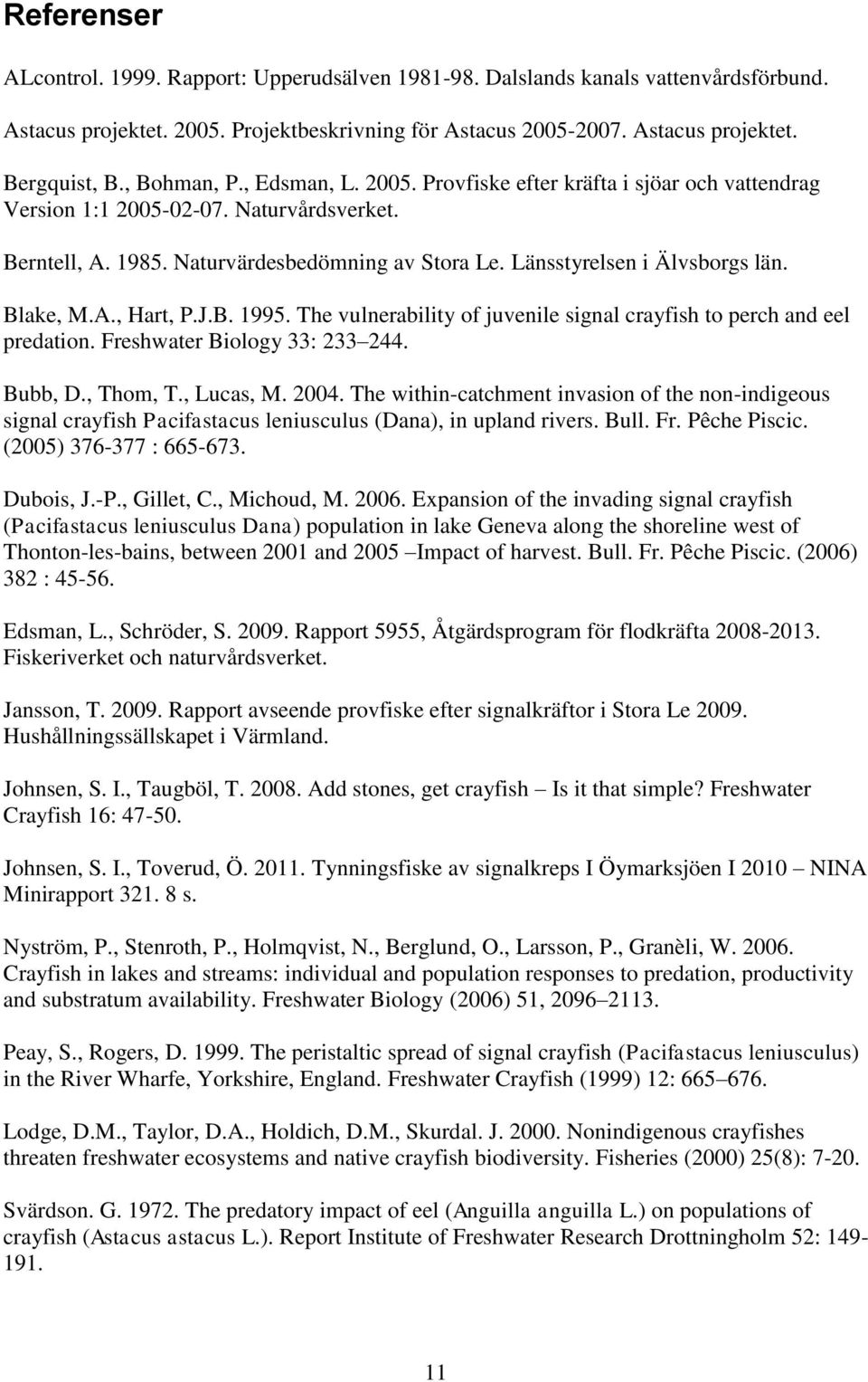 Länsstyrelsen i Älvsborgs län. Blake, M.A., Hart, P.J.B. 1995. The vulnerability of juvenile signal crayfish to perch and eel predation. Freshwater Biology 33: 233 244. Bubb, D., Thom, T., Lucas, M.