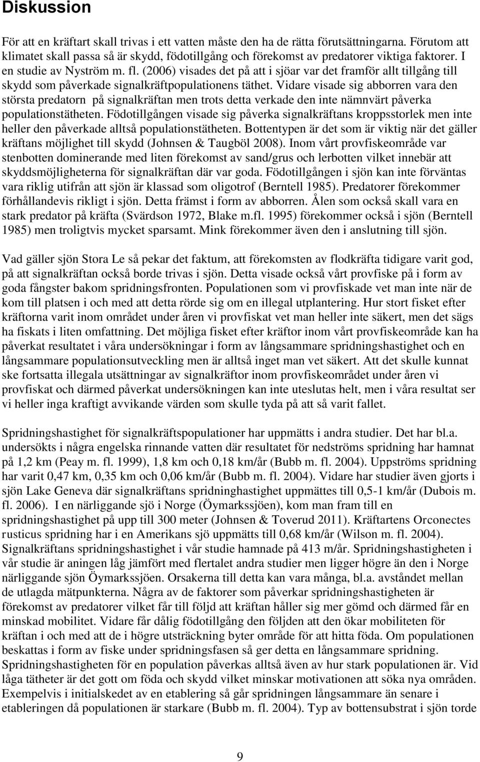 (2006) visades det på att i sjöar var det framför allt tillgång till skydd som påverkade signalkräftpopulationens täthet.