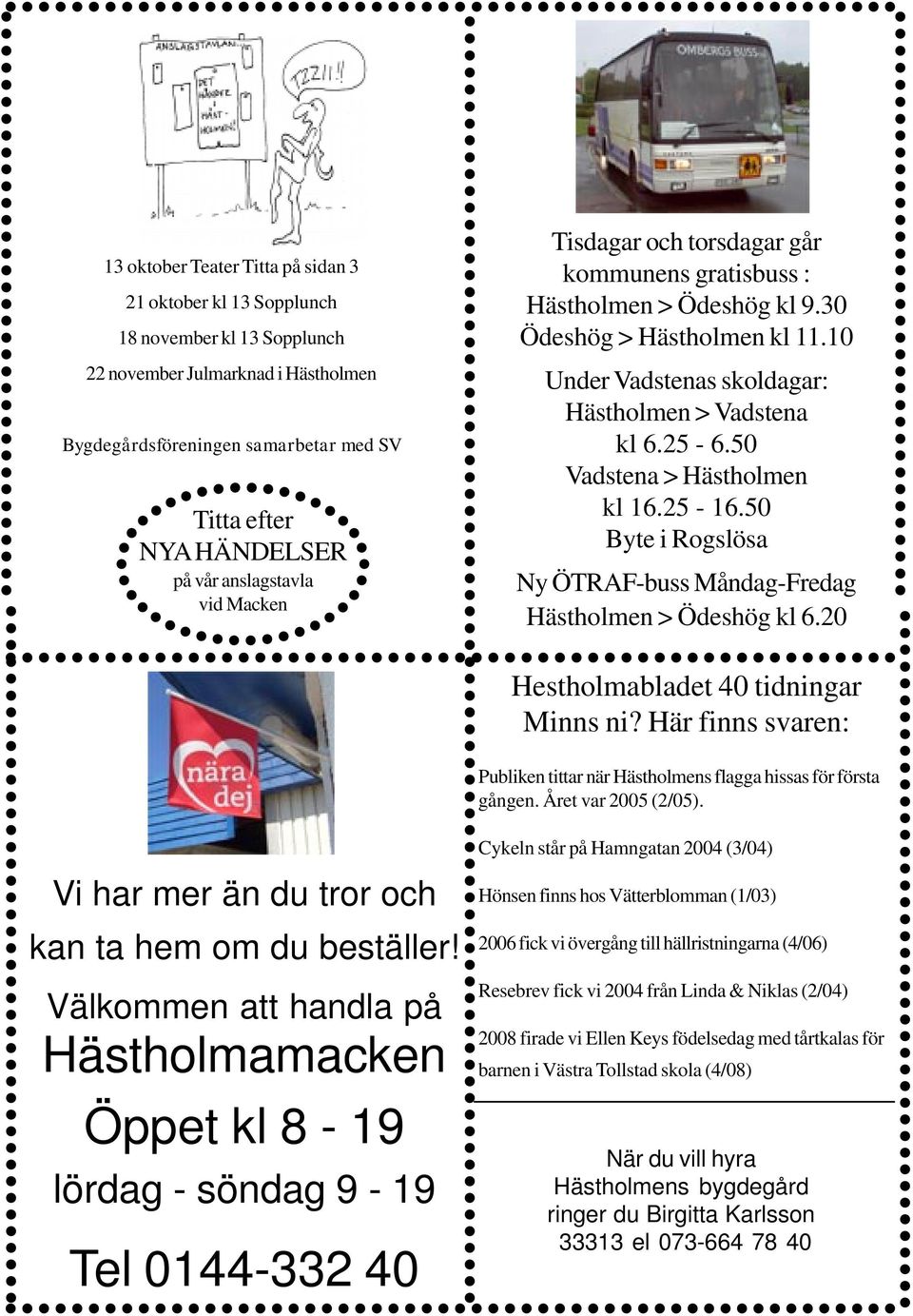 50 Vadstena > Hästholmen kl 16.25-16.50 Byte i Rogslösa Ny ÖTRAF-buss Måndag-Fredag Hästholmen > Ödeshög kl 6.20 Hestholmabladet 40 tidningar Minns ni?