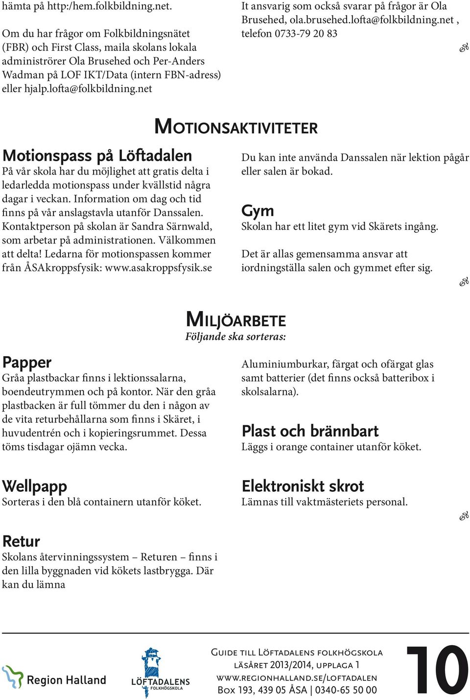 net It ansvarig som också svarar på frågor är Ola Brusehed, ola.brusehed.lofta@folkbildning.