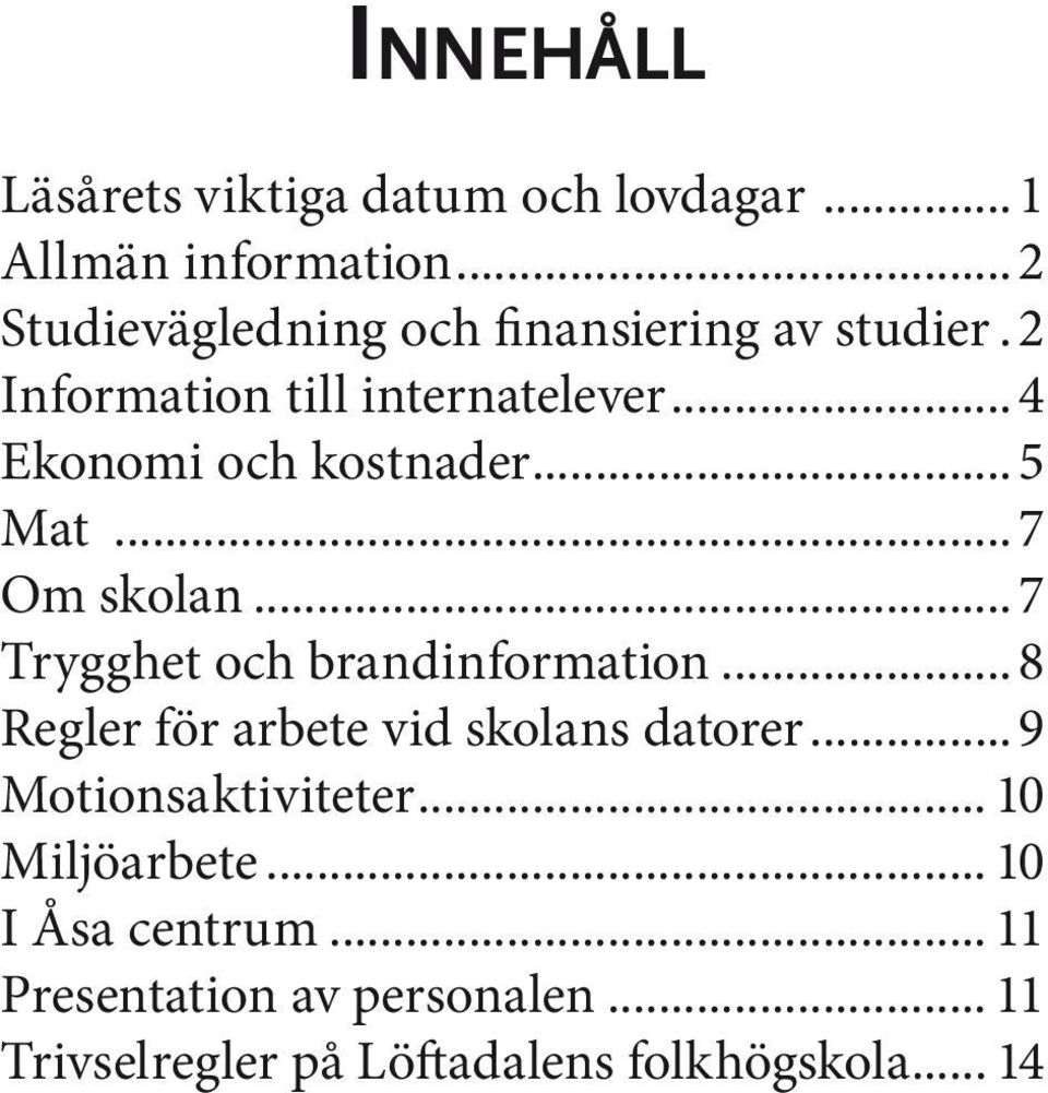 .. 4 Ekonomi och kostnader...5 Mat...7 Om skolan...7 Trygghet och brandinformation.