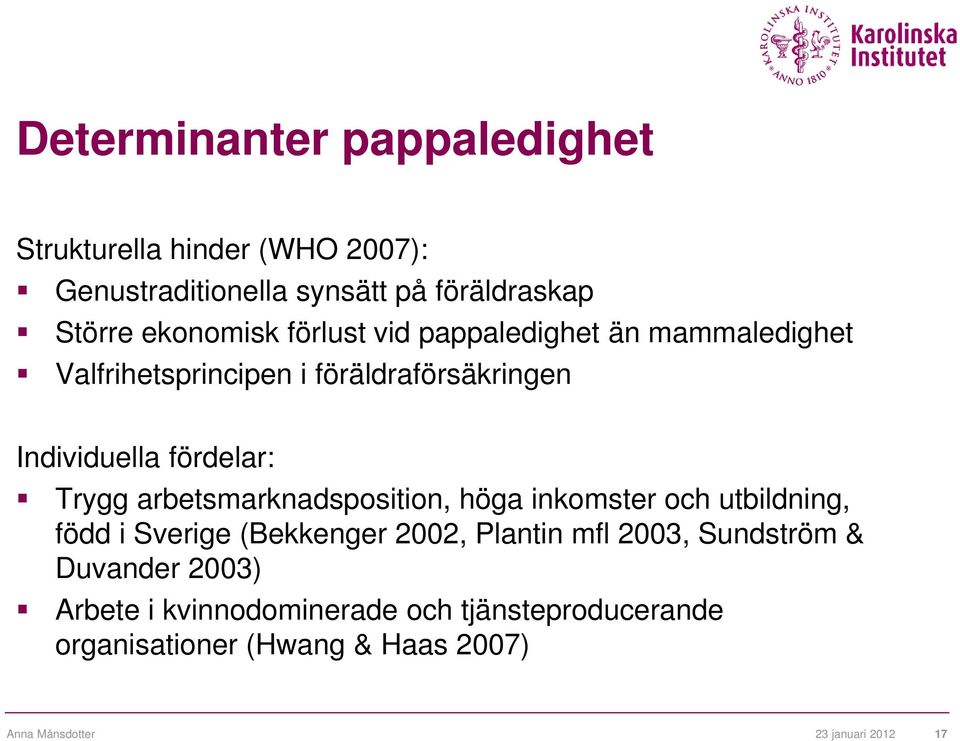 arbetsmarknadsposition, höga inkomster och utbildning, född i Sverige (Bekkenger 2002, Plantin mfl 2003, Sundström &