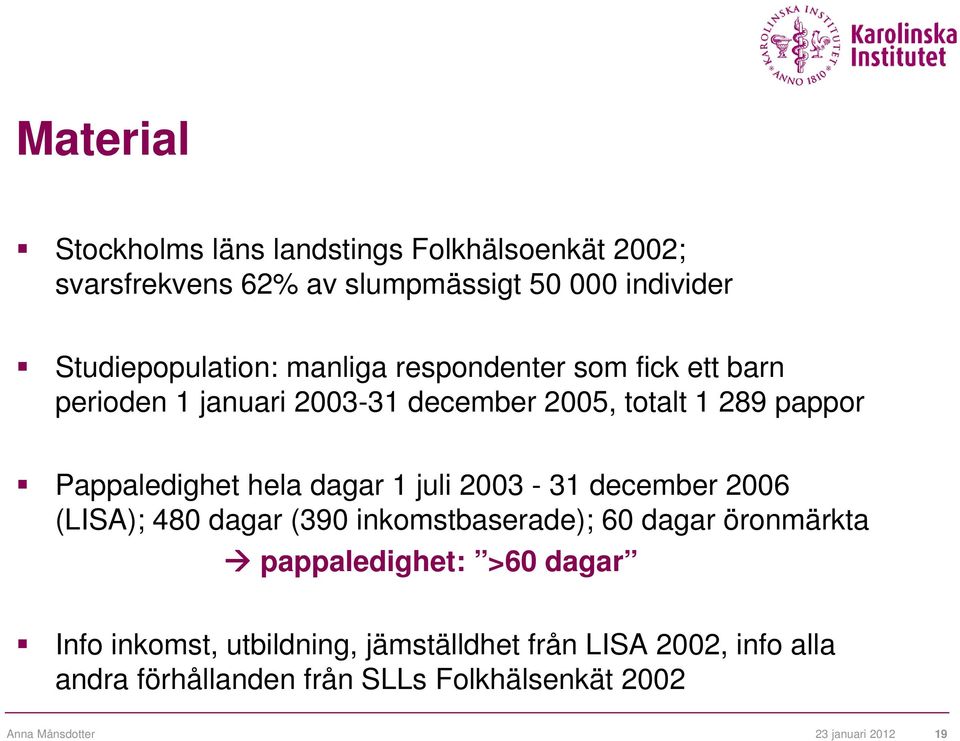 2003-3 december 2006 (LISA); 480 dagar (390 inkomstbaserade); 60 dagar öronmärkta pappaledighet: >60 dagar Info inkomst,