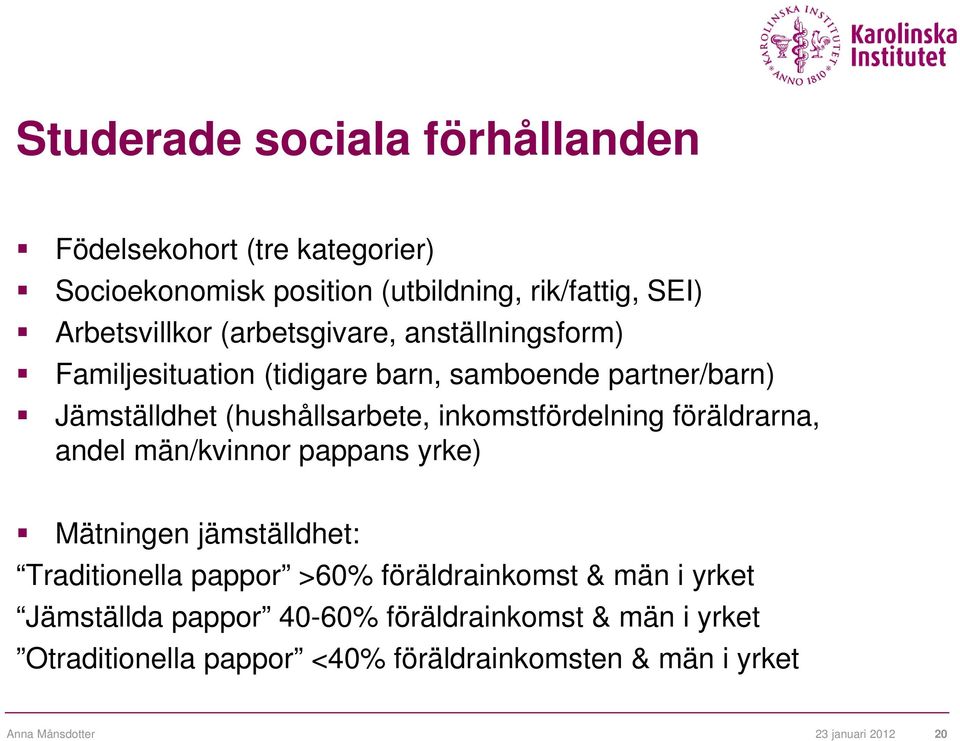 inkomstfördelning föräldrarna, andel män/kvinnor pappans yrke) Mätningen jämställdhet: Traditionella pappor >60% föräldrainkomst & män