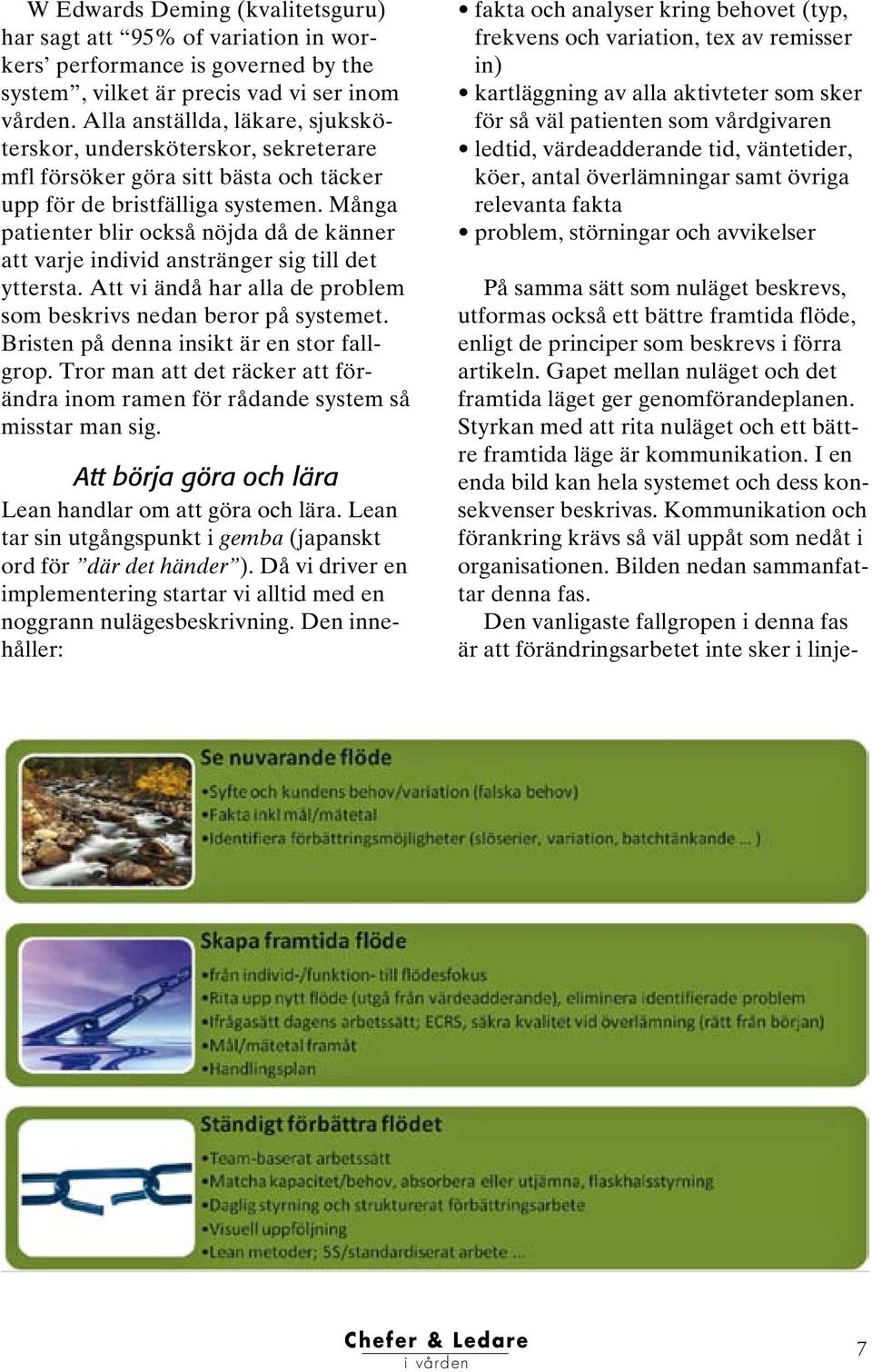 Många patienter blir också nöjda då de känner att varje individ anstränger sig till det yttersta. Att vi ändå har alla de problem som beskrivs nedan beror på systemet.