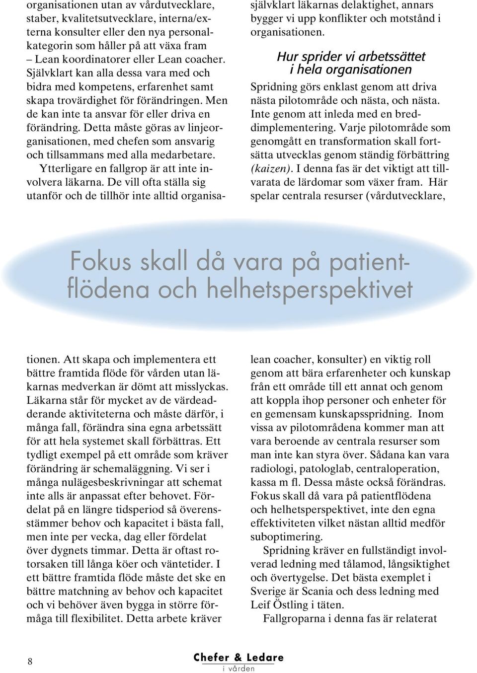 Varje pilotområde som genomgått en transformation skall fortsätta utvecklas genom ständig förbättring (kaizen). I denna fas är det viktigt att tillvarata de lärdomar som växer fram.