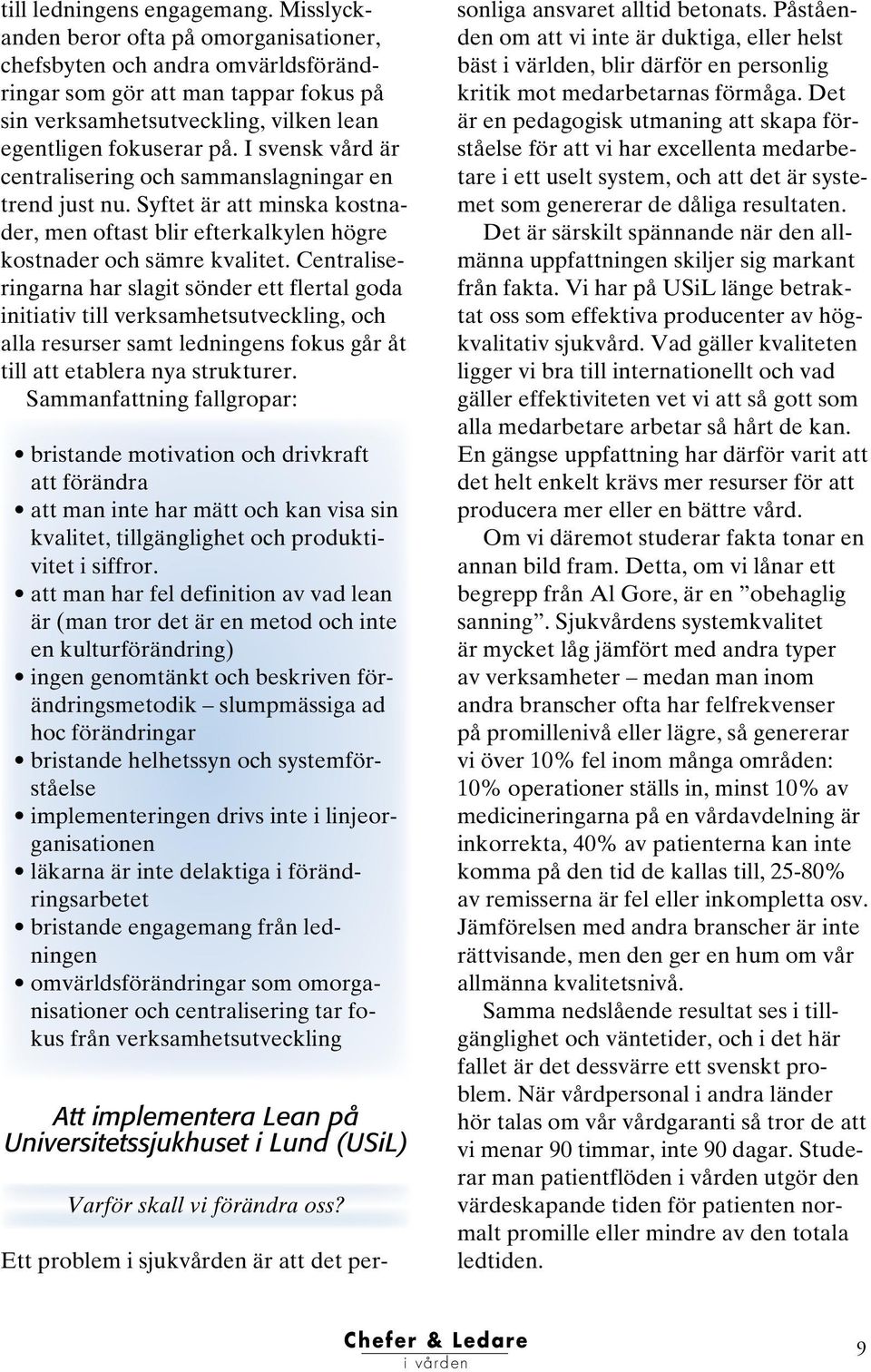 I svensk vård är centralisering och sammanslagningar en trend just nu. Syftet är att minska kostnader, men oftast blir efterkalkylen högre kostnader och sämre kvalitet.