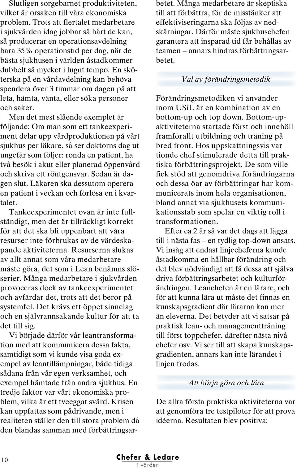 mycket i lugnt tempo. En sköterska på en vårdavdelning kan behöva spendera över 3 timmar om dagen på att leta, hämta, vänta, eller söka personer och saker.