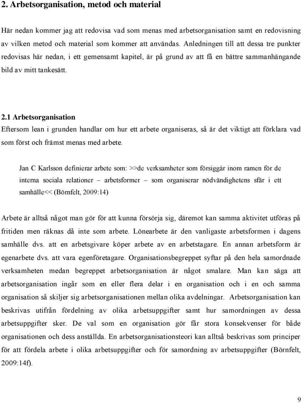 1 Arbetsorganisation Eftersom lean i grunden handlar om hur ett arbete organiseras, så är det viktigt att förklara vad som först och främst menas med arbete.