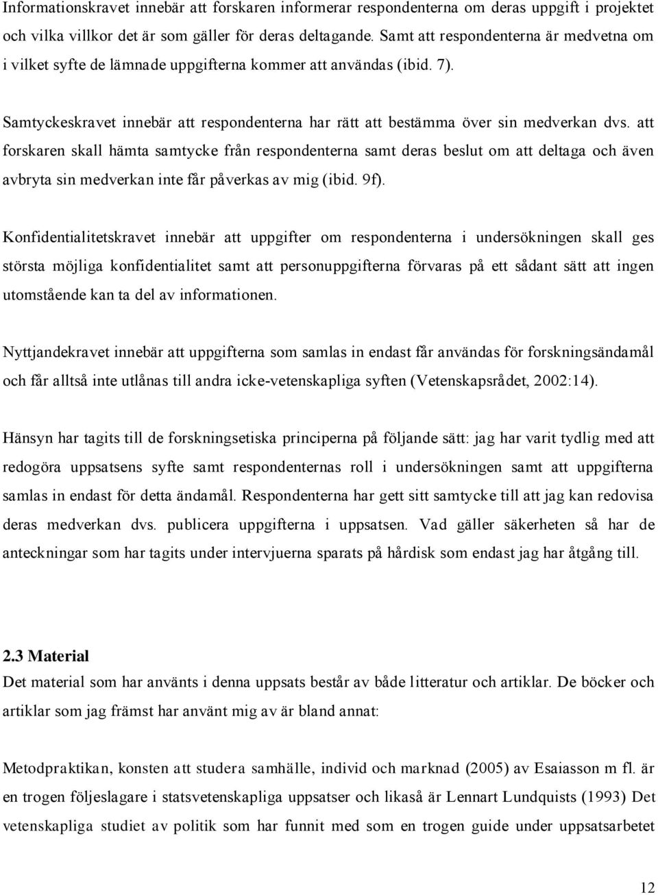 att forskaren skall hämta samtycke från respondenterna samt deras beslut om att deltaga och även avbryta sin medverkan inte får påverkas av mig (ibid. 9f).