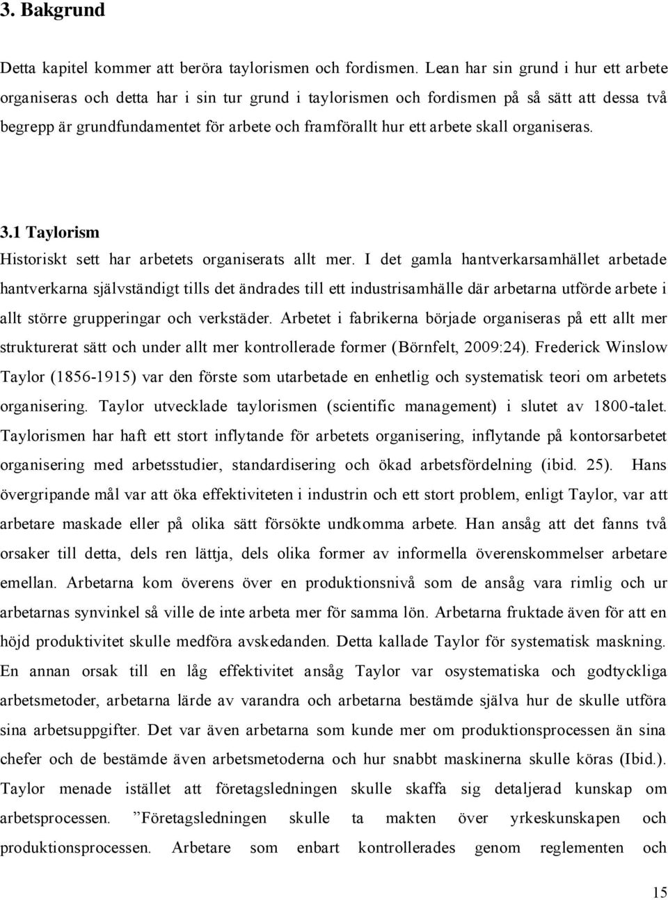 arbete skall organiseras. 3.1 Taylorism Historiskt sett har arbetets organiserats allt mer.