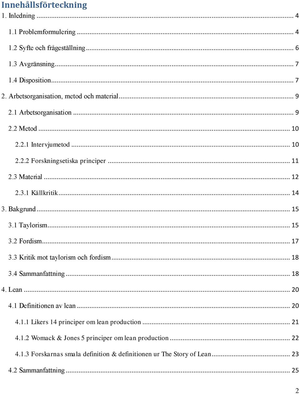 .. 14 3. Bakgrund... 15 3.1 Taylorism... 15 3.2 Fordism... 17 3.3 Kritik mot taylorism och fordism... 18 3.4 Sammanfattning... 18 4. Lean... 20 4.1 Definitionen av lean... 20 4.1.1 Likers 14 principer om lean production.