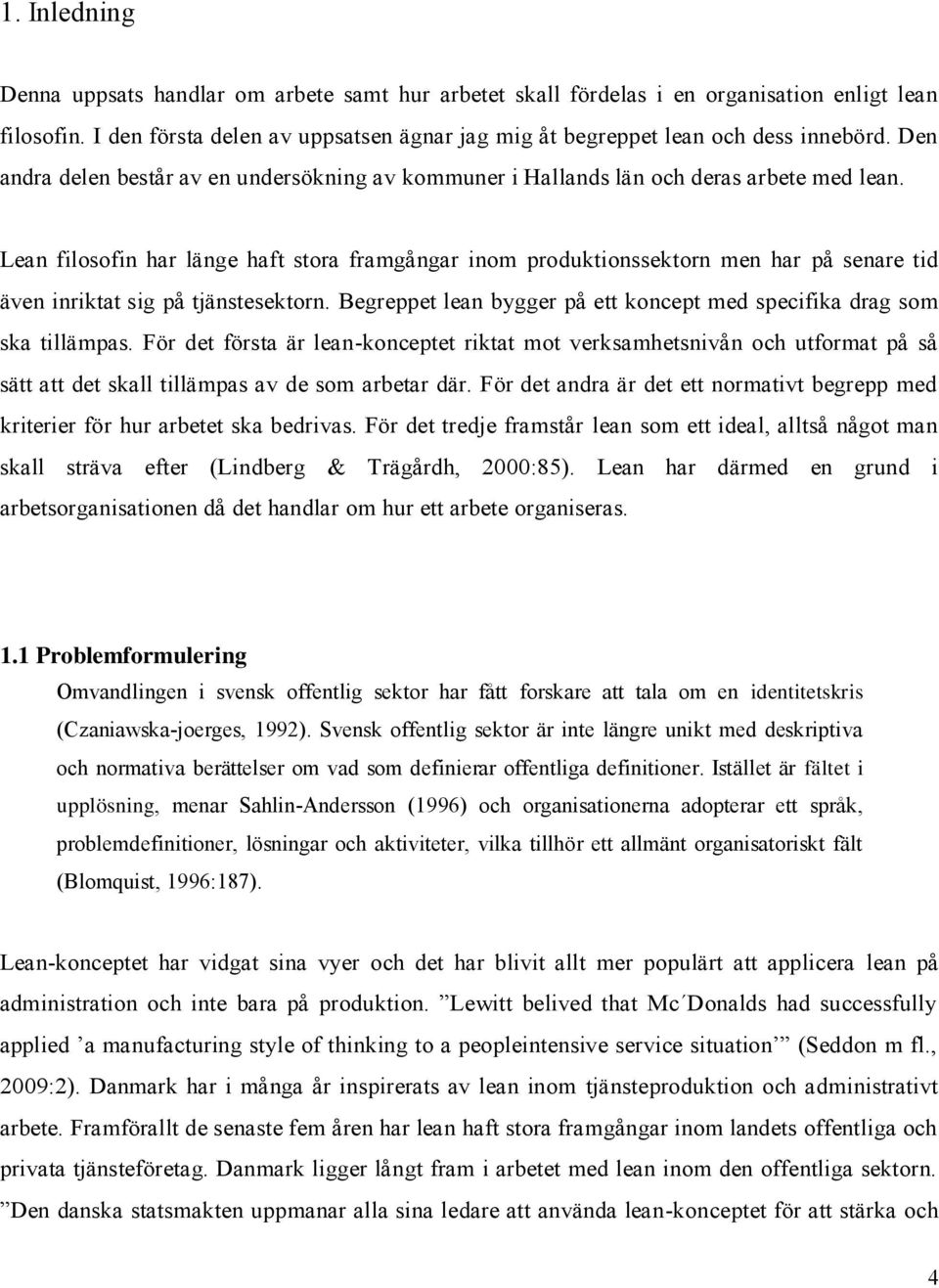 Lean filosofin har länge haft stora framgångar inom produktionssektorn men har på senare tid även inriktat sig på tjänstesektorn.