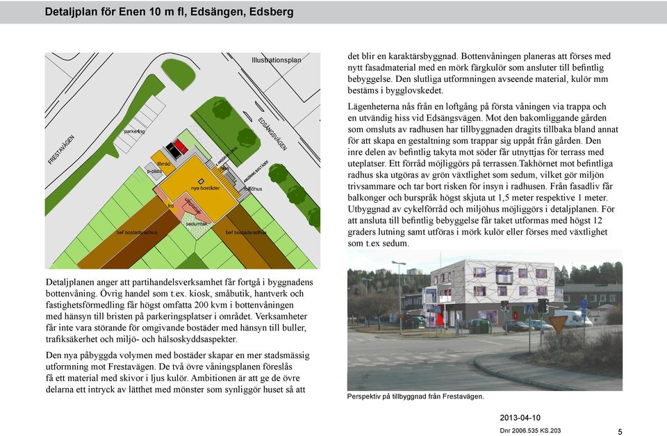 Mot den bakomliggande gården som omsluts av radhusen har tillbyggnaden dragits tillbaka bland annat för att skapa en gestaltning som trappar sig uppåt från gården.