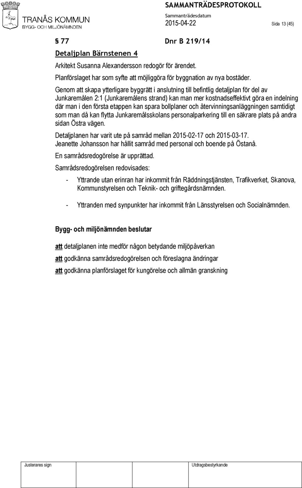 etappen kan spara bollplaner och återvinningsanläggningen samtidigt som man då kan flytta Junkaremålsskolans personalparkering till en säkrare plats på andra sidan Östra vägen.