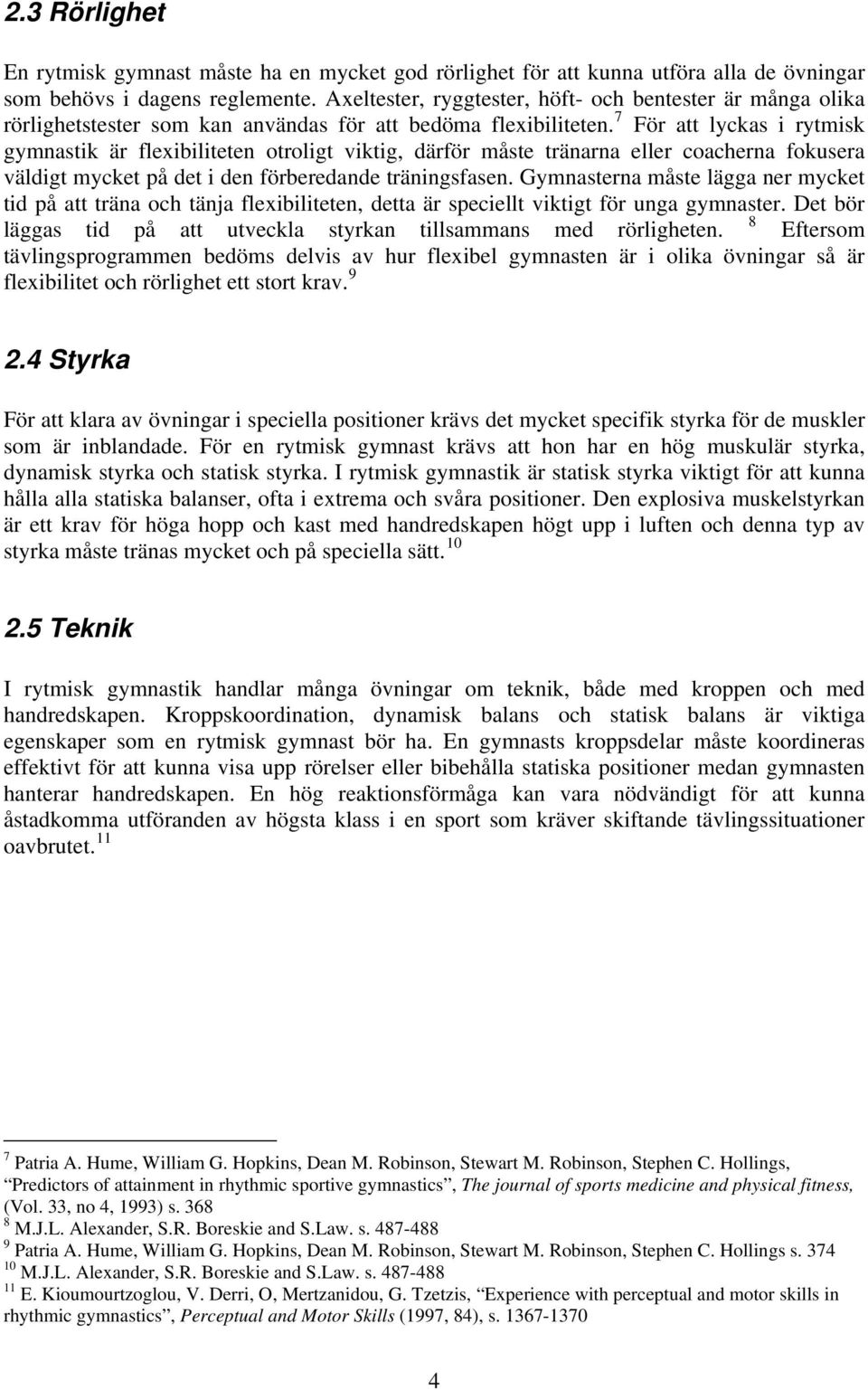 7 För att lyckas i rytmisk gymnastik är flexibiliteten otroligt viktig, därför måste tränarna eller coacherna fokusera väldigt mycket på det i den förberedande träningsfasen.