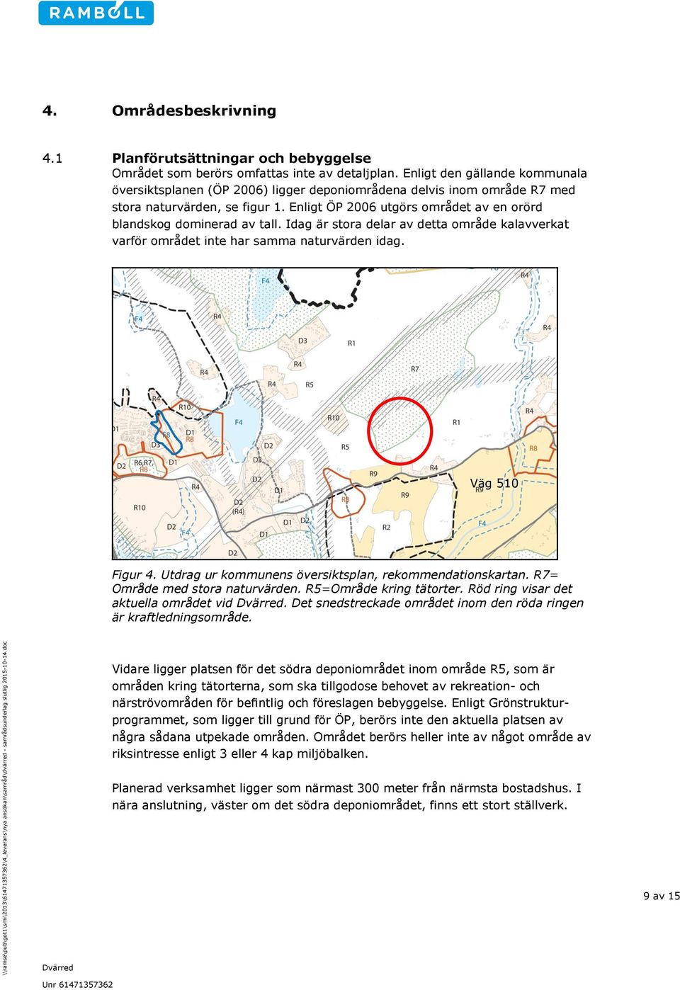 Enligt ÖP 2006 utgörs området av en orörd blandskog dominerad av tall. Idag är stora delar av detta område kalavverkat varför området inte har samma naturvärden idag. Väg 510 Figur 4.