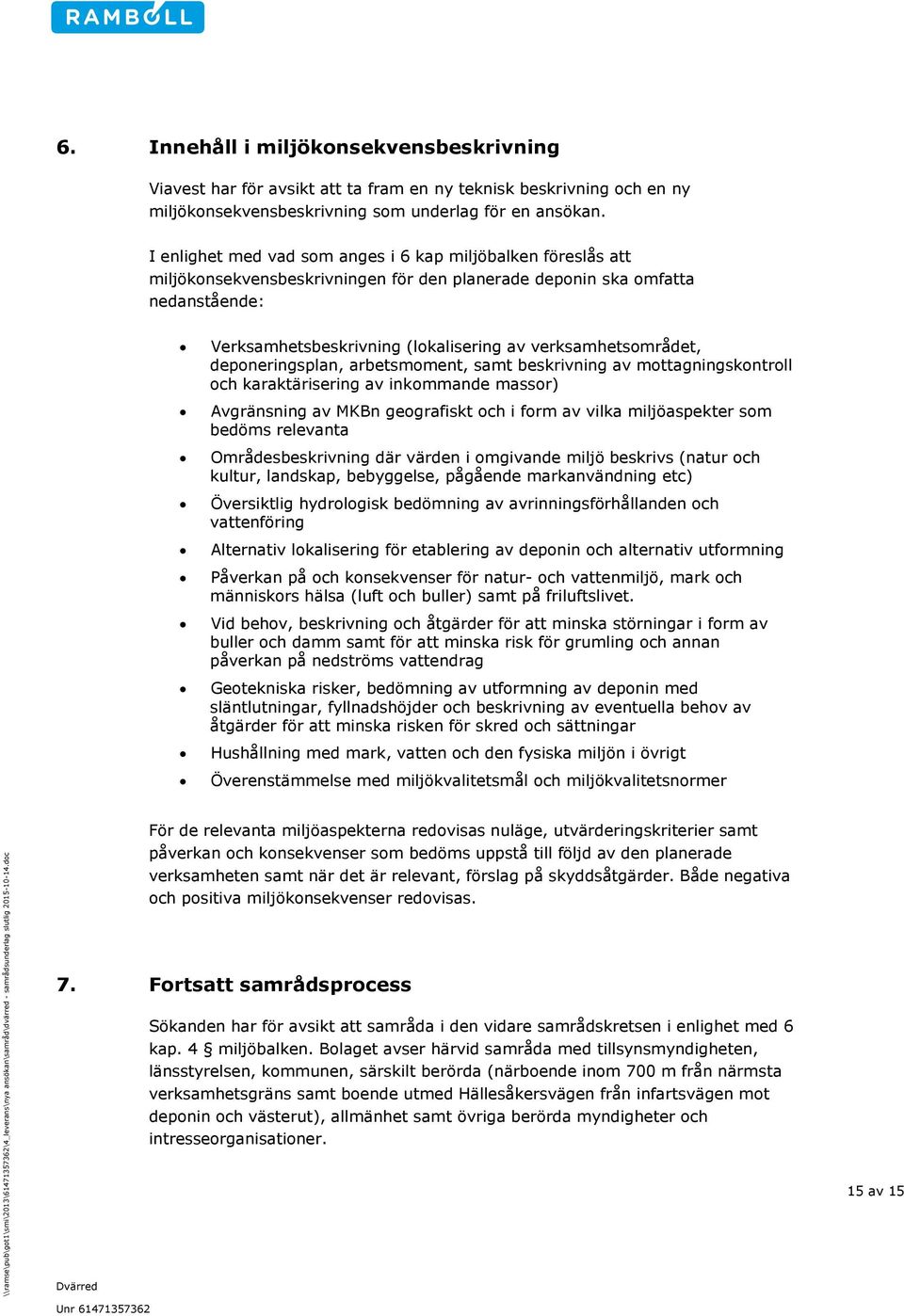 verksamhetsområdet, deponeringsplan, arbetsmoment, samt beskrivning av mottagningskontroll och karaktärisering av inkommande massor) Avgränsning av MKBn geografiskt och i form av vilka miljöaspekter