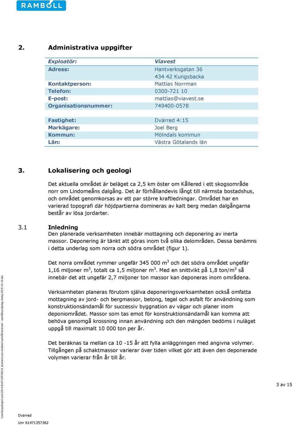 Lokalisering och geologi Det aktuella området är beläget ca 2,5 km öster om Kållered i ett skogsområde norr om Lindomeåns dalgång.