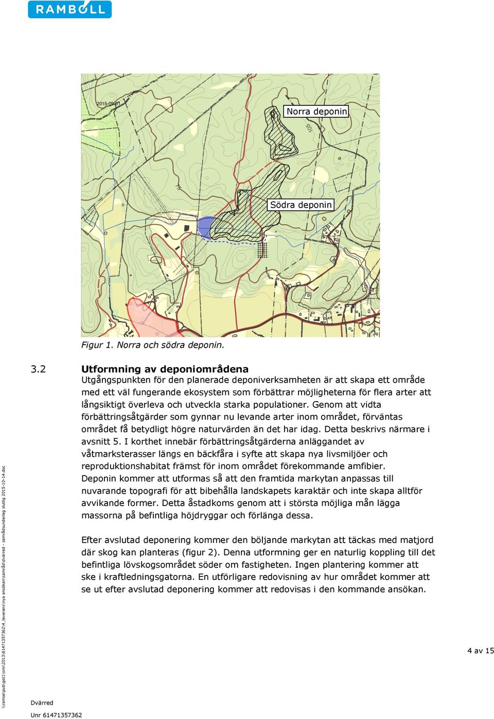 långsiktigt överleva och utveckla starka populationer. Genom att vidta förbättringsåtgärder som gynnar nu levande arter inom området, förväntas området få betydligt högre naturvärden än det har idag.