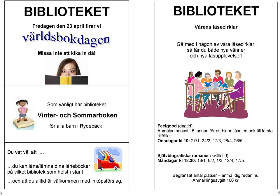 Som vanligt har biblioteket Vinter- och Sommarboken Du vet väl att för alla barn i Rydebäck! du kan låna/lämna dina låneböcker på vilket bibliotek som helst i stan!