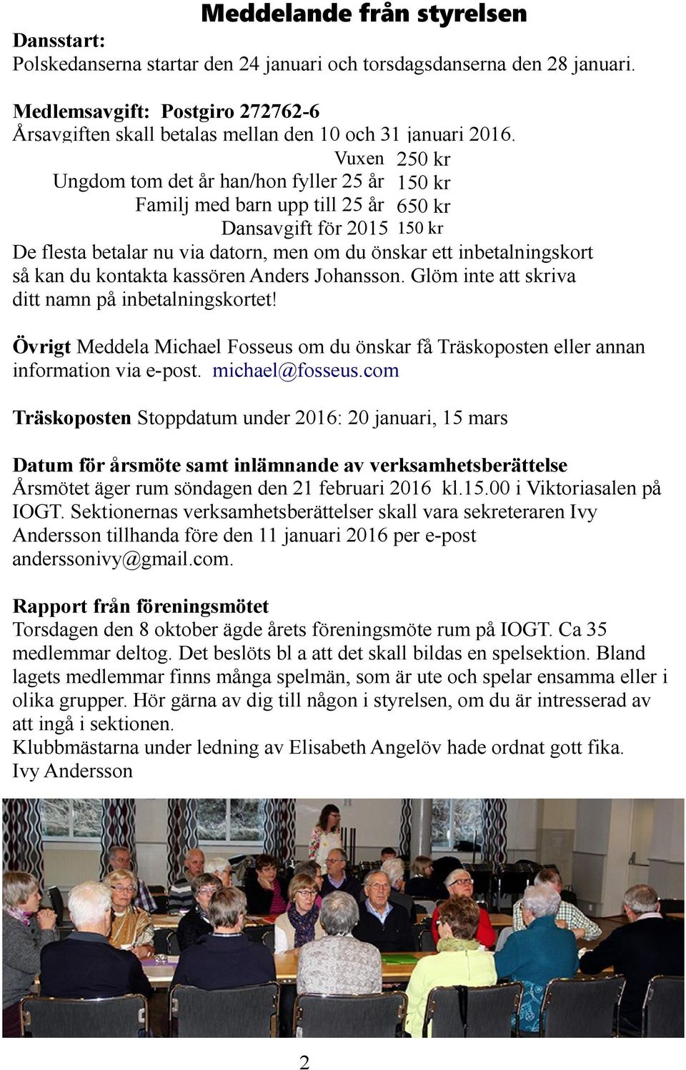 Vuxen 250 kr Ungdom tom det år han/hon fyller 25 år 150 kr Familj med barn upp till 25 år 650 kr Dansavgift för 2015 150 kr De flesta betalar nu via datorn, men om du önskar ett inbetalningskort så