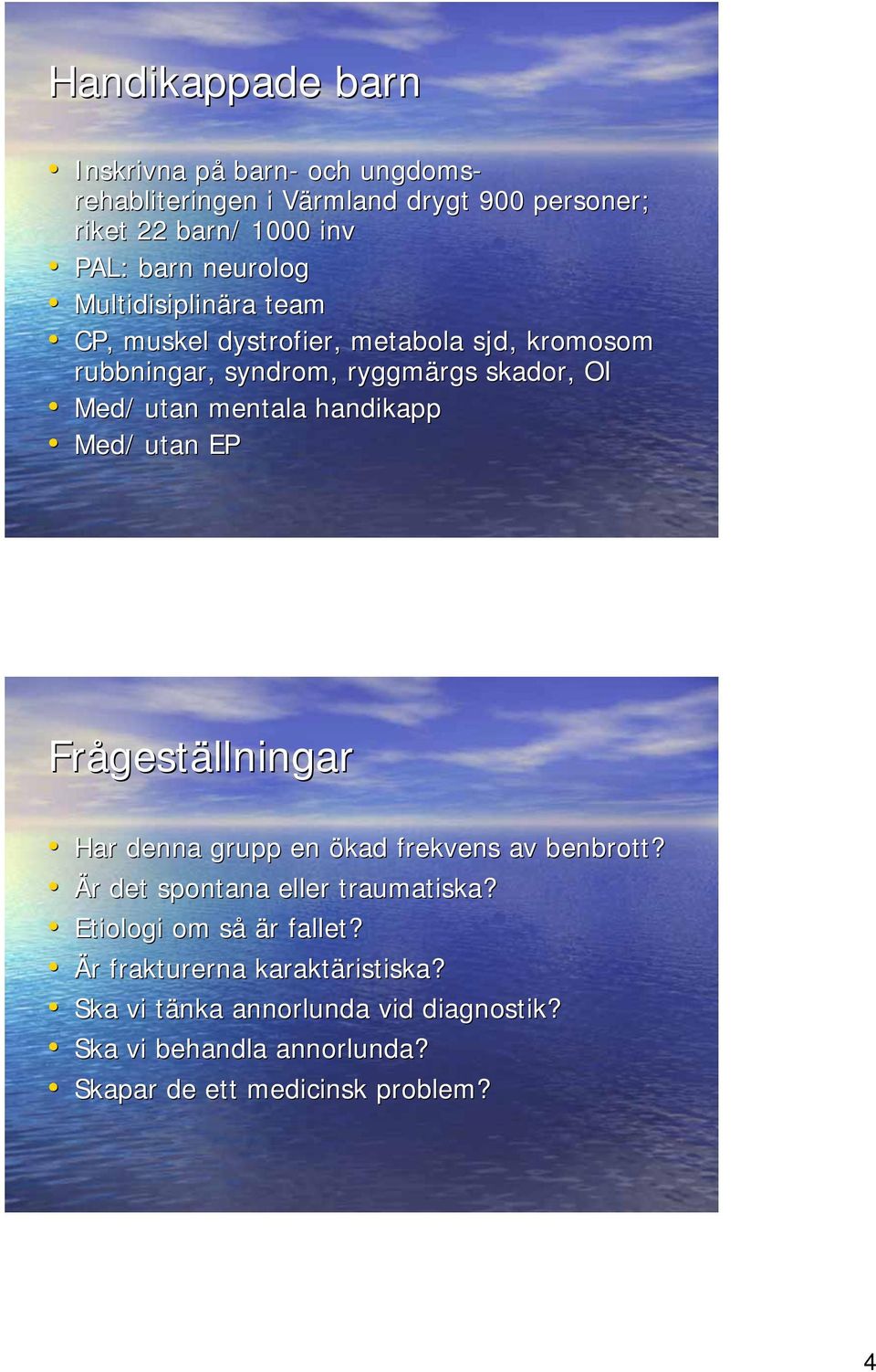 handikapp Med/ utan EP Frågeställningar Har denna grupp en ökad frekvens av benbrott? Är det spontana eller traumatiska?