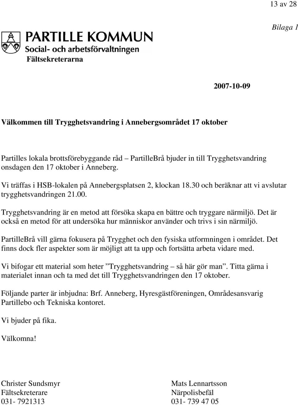 Trygghetsvandring är en metod att försöka skapa en bättre och tryggare närmiljö. Det är också en metod för att undersöka hur människor använder och trivs i sin närmiljö.