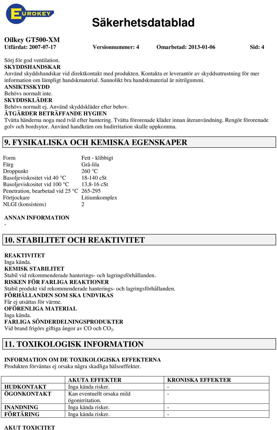 SKYDDSKLÄDER Behövs normalt ej. Använd skyddskläder efter behov. ÅTGÄRDER BETRÄFFANDE HYGIEN Tvätta händerna noga med tvål efter hantering. Tvätta förorenade kläder innan återanvändning.