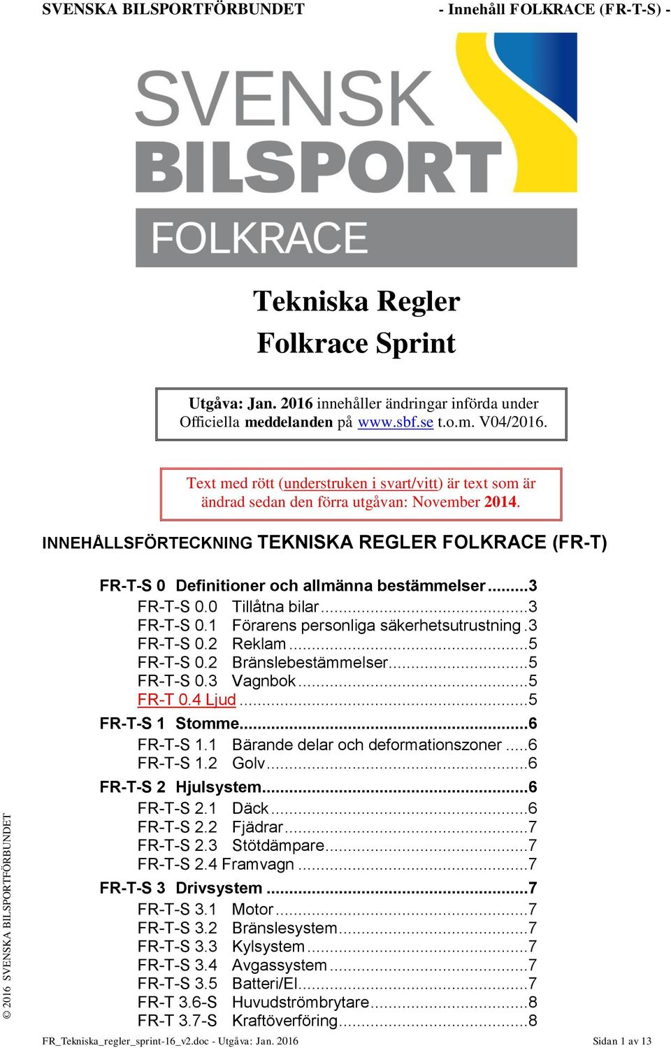 INNEHÅLLSFÖRTECKNING TEKNISKA REGLER FOLKRACE (FR-T) FR-T-S 0 Definitioner och allmänna bestämmelser...3 FR-T-S 0.0 Tillåtna bilar...3 FR-T-S 0.1 Förarens personliga säkerhetsutrustning.3 FR-T-S 0.2 Reklam.