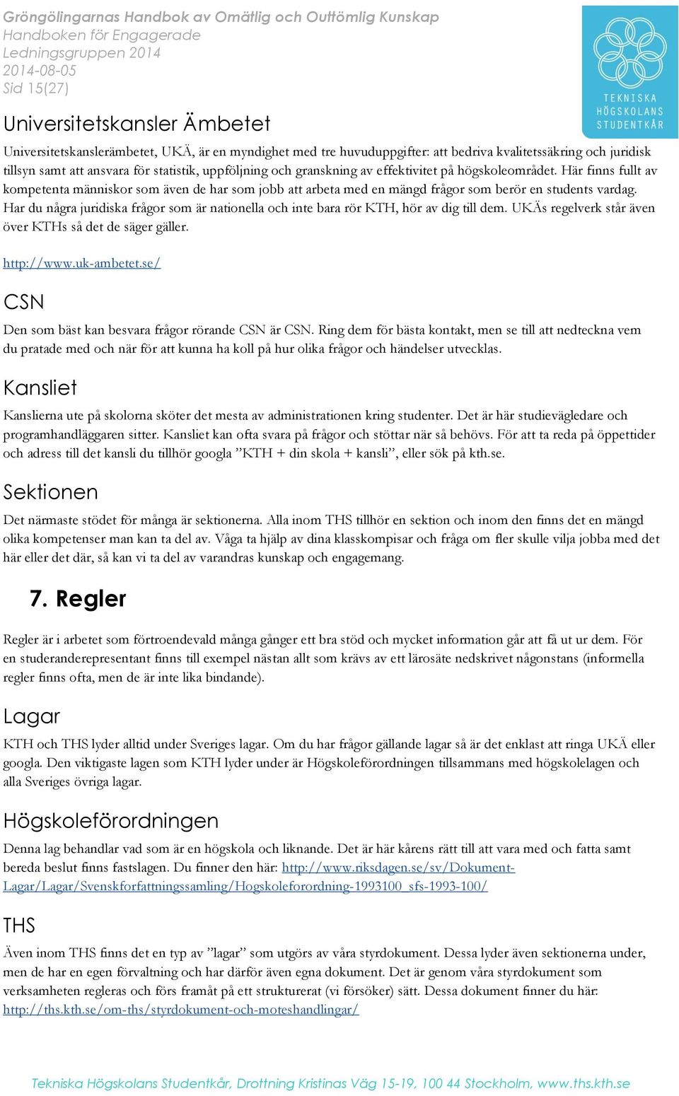 Har du några juridiska frågor som är nationella och inte bara rör KTH, hör av dig till dem. UKÄs regelverk står även över KTHs så det de säger gäller. http://www.uk-ambetet.