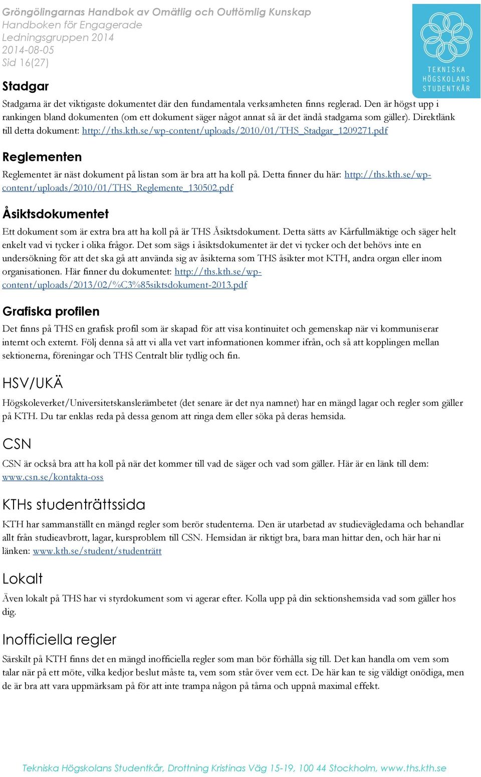 se/wp-content/uploads/2010/01/ths_stadgar_1209271.pdf Reglementen Reglementet är näst dokument på listan som är bra att ha koll på. Detta finner du här: http://ths.kth.