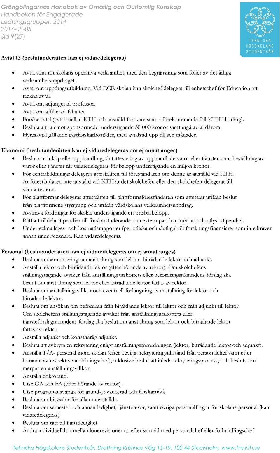 Forskaravtal (avtal mellan KTH och anställd forskare samt i förekommande fall KTH Holding). Besluta att ta emot sponsormedel understigande 50 000 kronor samt ingå avtal därom.