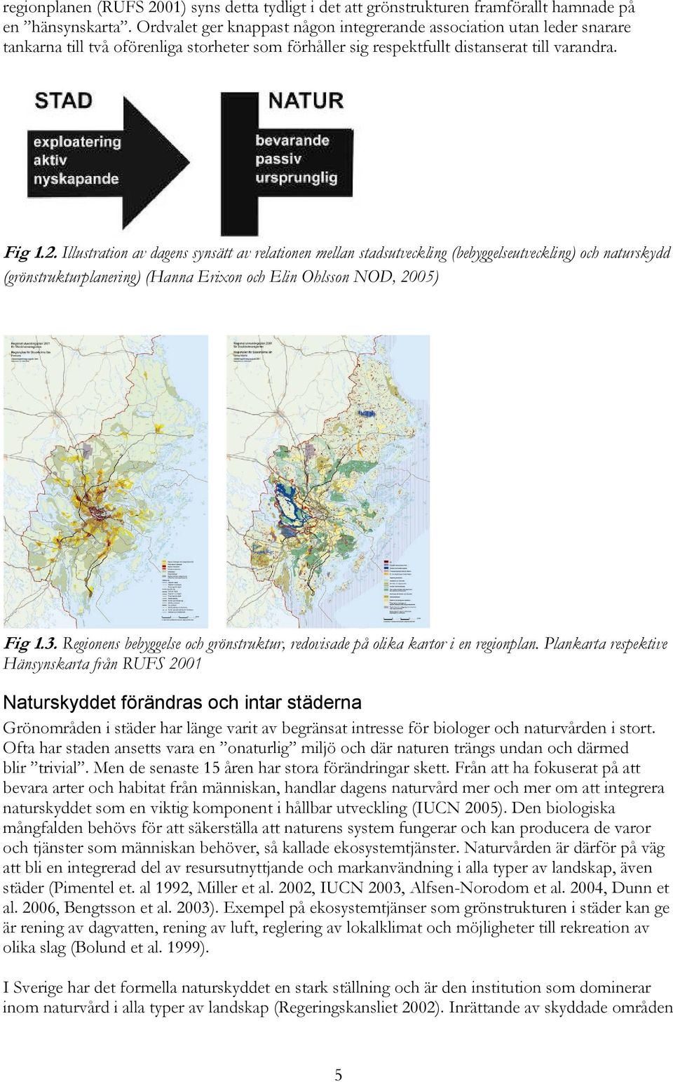 Illustration av dagens synsätt av relationen mellan stadsutveckling (bebyggelseutveckling) och naturskydd (grönstrukturplanering) (Hanna Erixon och Elin Ohlsson NOD, 2005) Fig 1.3.