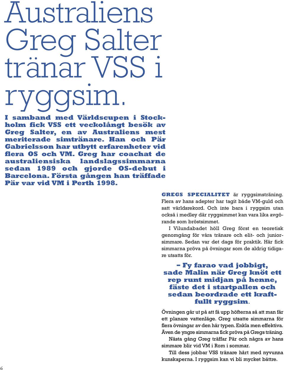 Första gången han träffade Pär var vid VM i Perth 1998. 6 GREGS SPECIALITET är ryggsimsträning. Flera av hans adepter har tagit både VM-guld och satt världsrekord.