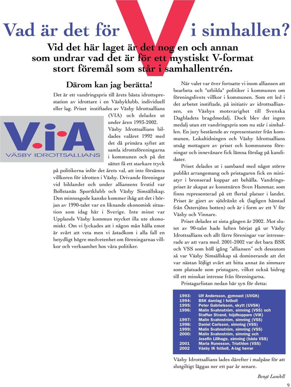 Väsby Idrottsallians bildades valåret 1992 med det då primära syftet att samla idrottsföreningarna i kommunen och på det sättet få ett starkare tryck på politikerna inför det årets val, att inte