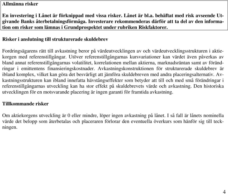 Risker i anslutning till strukturerade skuldebrev Fordringsägarens rätt till avkastning beror på värdeutvecklingen av och värdeutvecklingsstrukturen i aktiekorgen med referenstillgångar.