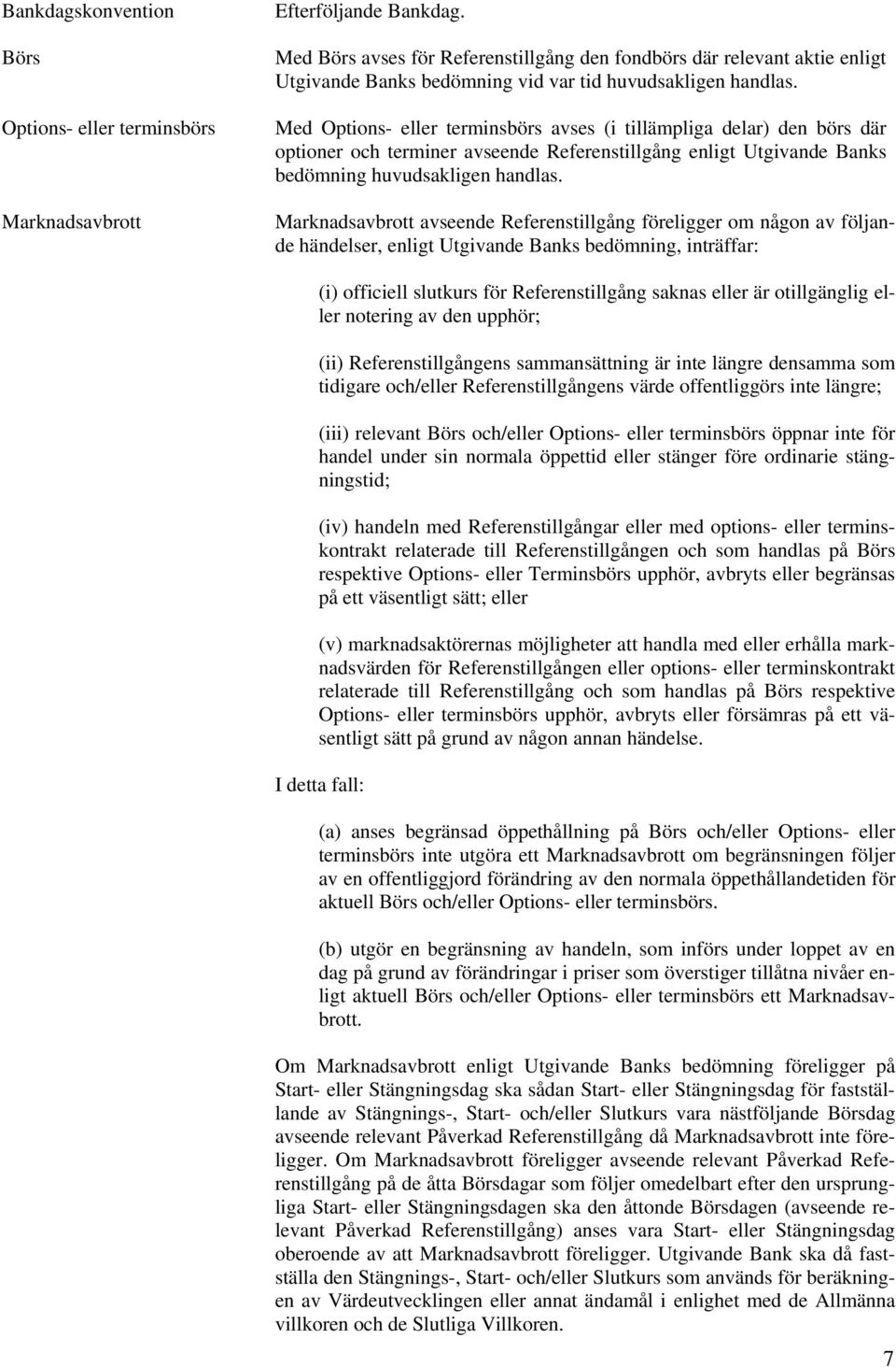 Med Options- eller terminsbörs avses (i tillämpliga delar) den börs där optioner och terminer avseende Referenstillgång enligt Utgivande Banks bedömning huvudsakligen handlas.