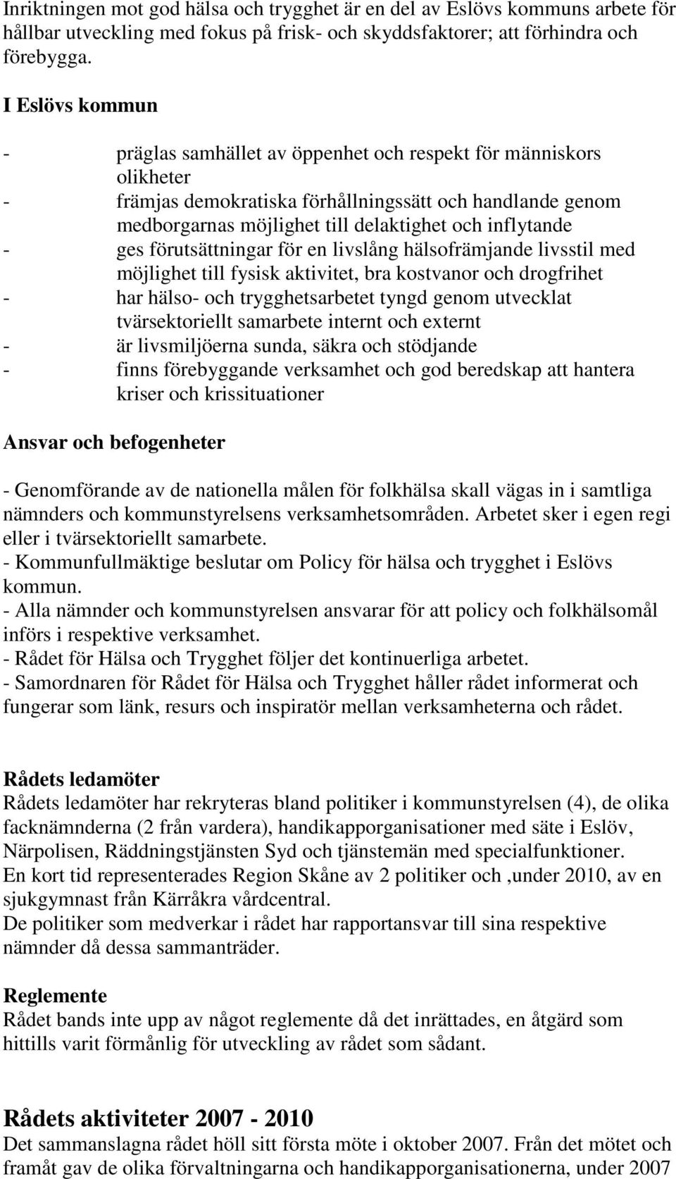 - ges förutsättningar för en livslång hälsofrämjande livsstil med möjlighet till fysisk aktivitet, bra kostvanor och drogfrihet - har hälso- och trygghetsarbetet tyngd genom utvecklat tvärsektoriellt