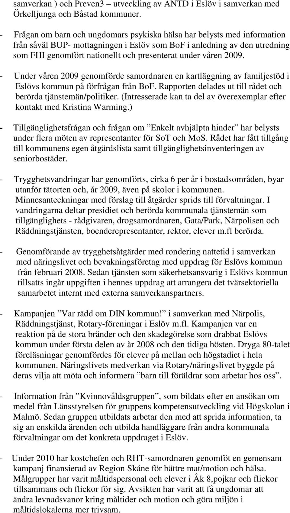 våren 2009. - Under våren 2009 genomförde samordnaren en kartläggning av familjestöd i Eslövs kommun på förfrågan från BoF. Rapporten delades ut till rådet och berörda tjänstemän/politiker.