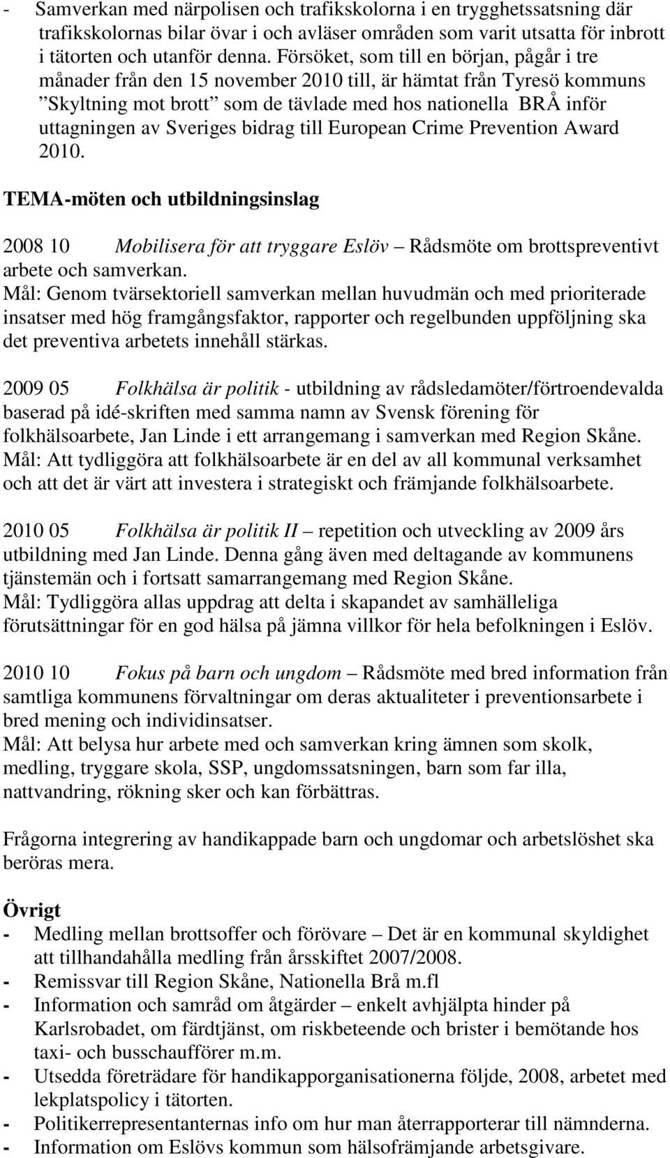 bidrag till European Crime Prevention Award 2010. TEMA-möten och utbildningsinslag 2008 10 Mobilisera för att tryggare Eslöv Rådsmöte om brottspreventivt arbete och samverkan.