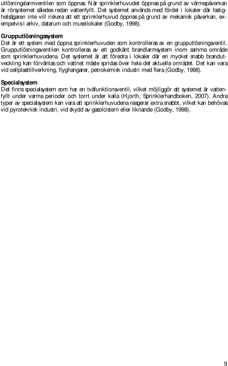 1998). Grupputlösningssystem Det är ett system med öppna sprinklerhuvuden som kontrolleras av en grupputlösningsventil.