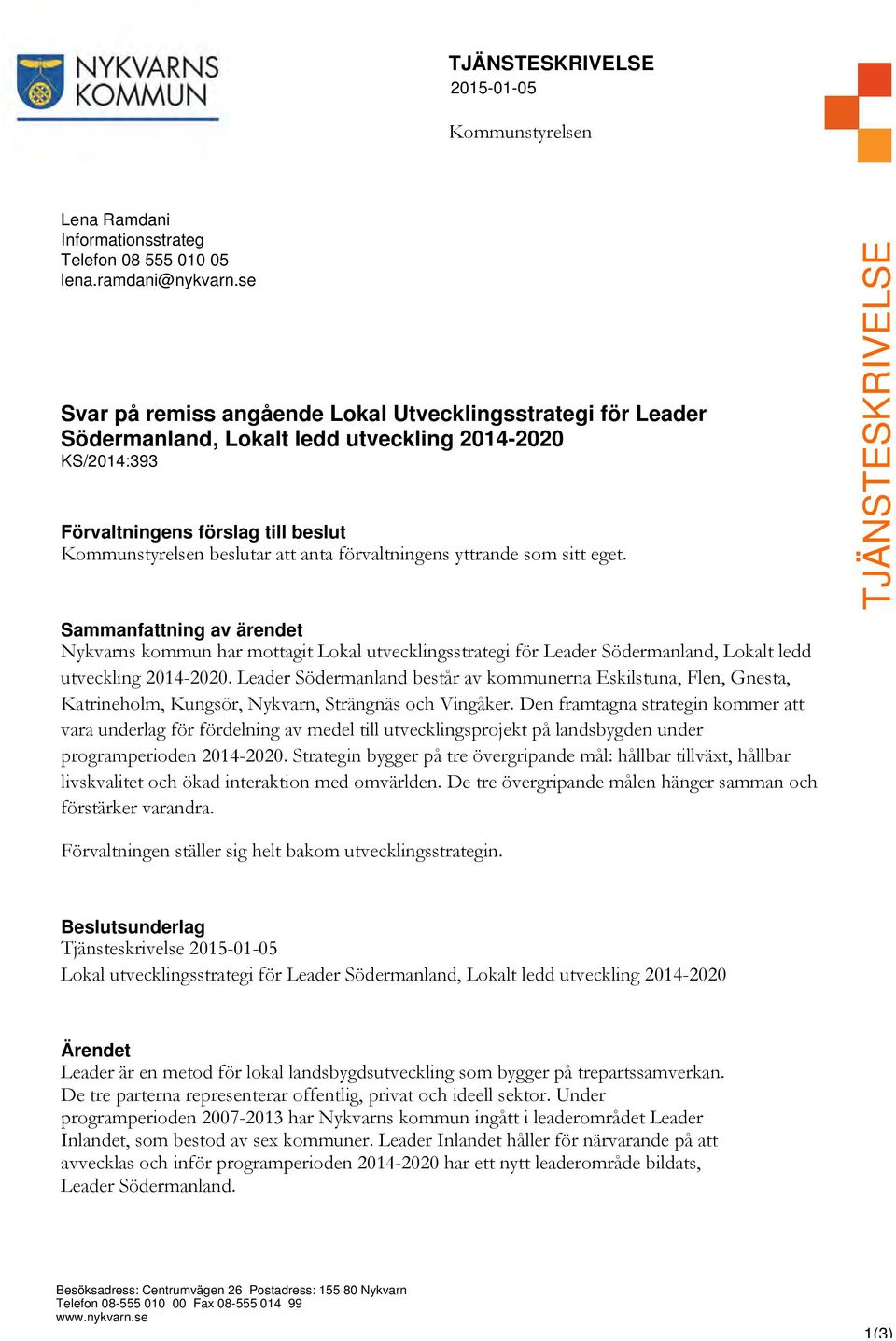 förvaltningens yttrande som sitt eget. Sammanfattning av ärendet Nykvarns kommun har mottagit Lokal utvecklingsstrategi för Leader Södermanland, Lokalt ledd utveckling 2014-2020.