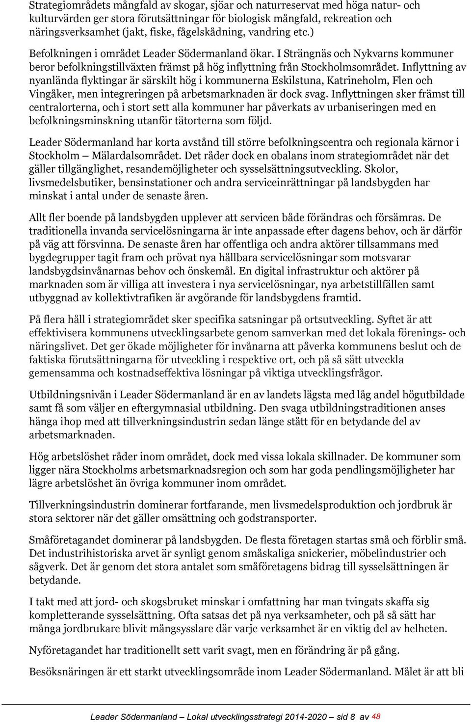 Inflyttning av nyanlända flyktingar är särskilt hög i kommunerna Eskilstuna, Katrineholm, Flen och Vingåker, men integreringen på arbetsmarknaden är dock svag.