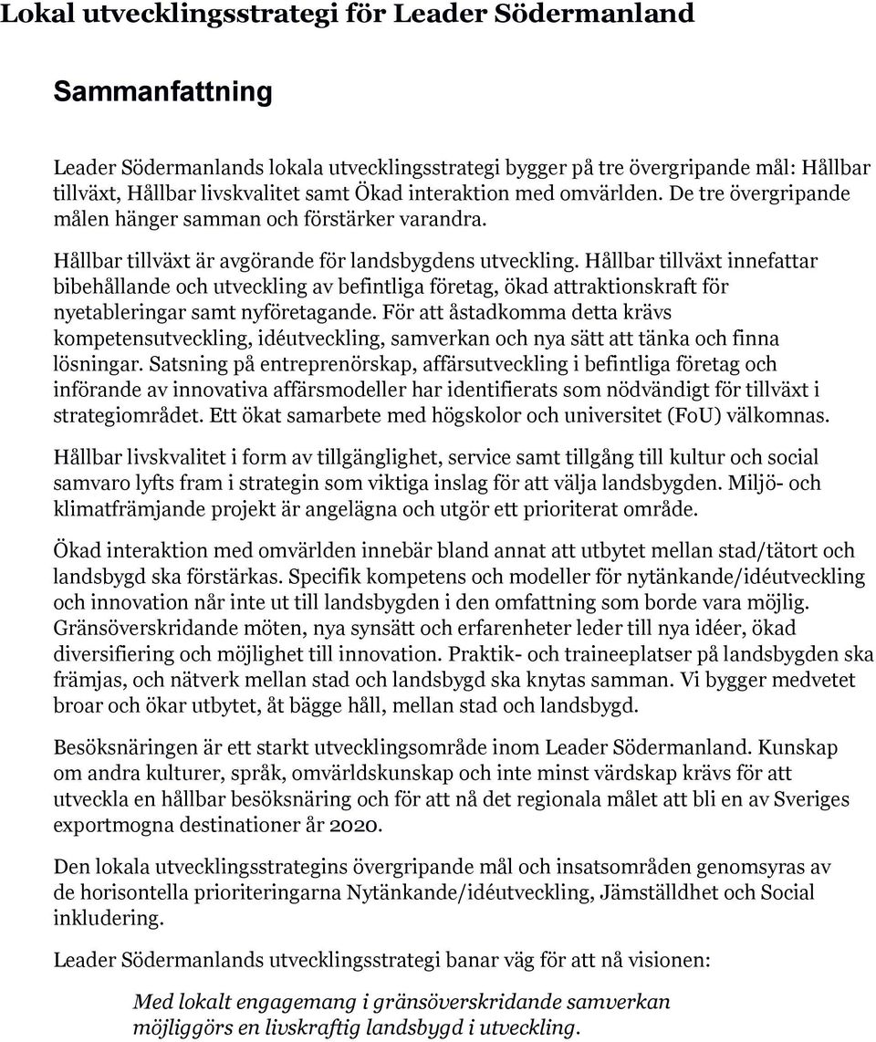 Hållbar tillväxt innefattar bibehållande och utveckling av befintliga företag, ökad attraktionskraft för nyetableringar samt nyföretagande.